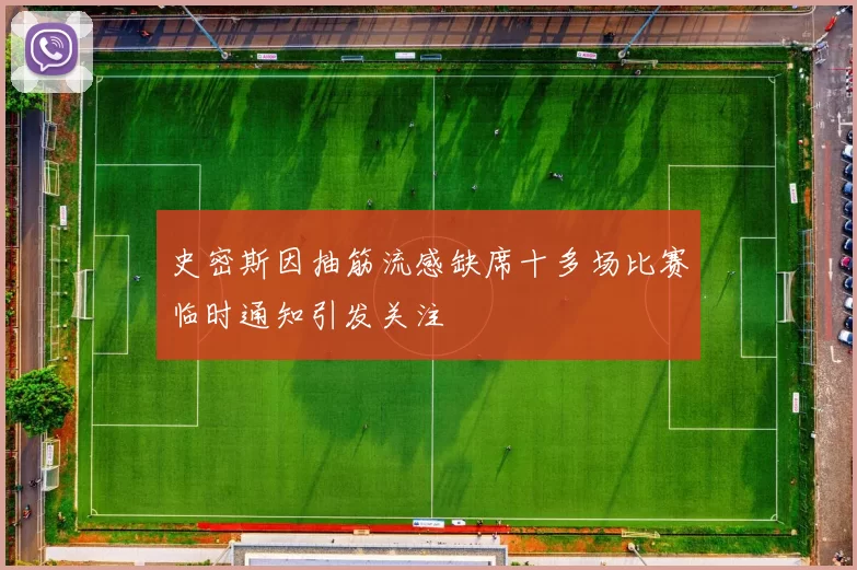 史密斯因抽筋流感缺席十多场比赛临时通知引发关注