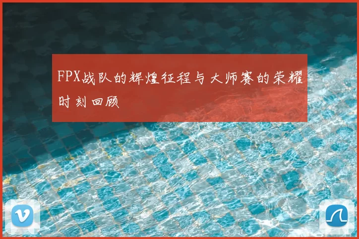 FPX战队的辉煌征程与大师赛的荣耀时刻回顾