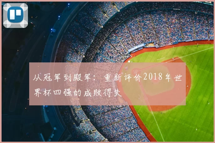 从冠军到殿军:重新评价2018年世界杯四强的成败得失