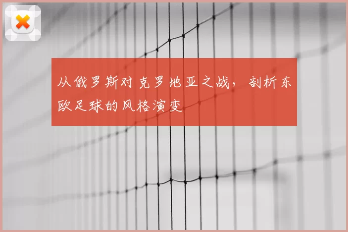 从俄罗斯对克罗地亚之战,剖析东欧足球的风格演变