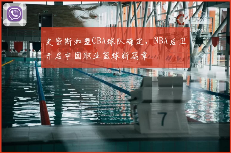 史密斯加盟CBA球队确定，NBA后卫开启中国职业篮球新篇章