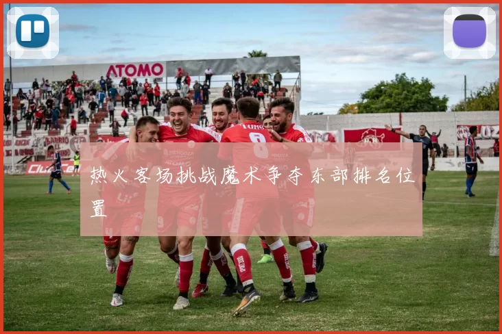 热火客场挑战魔术争夺东部排名位置