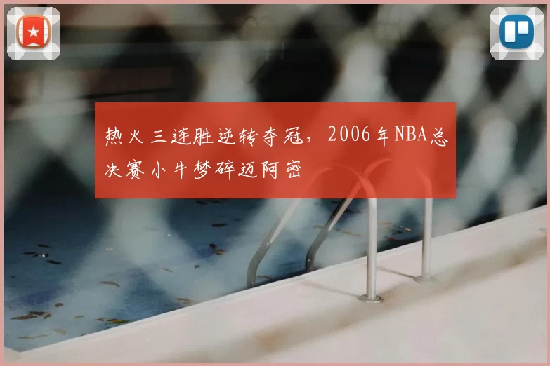 热火三连胜逆转夺冠，2006年NBA总决赛小牛梦碎迈阿密