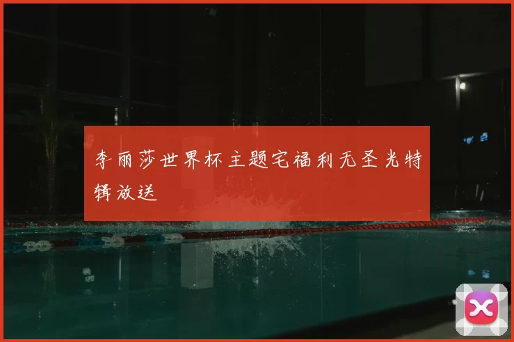 李丽莎世界杯主题宅福利无圣光特辑放送