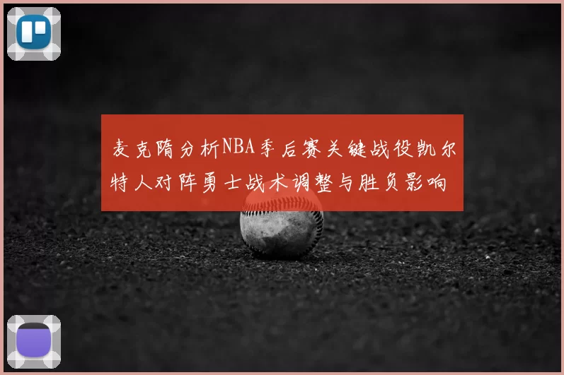 麦克隋分析NBA季后赛关键战役凯尔特人对阵勇士战术调整与胜负影响