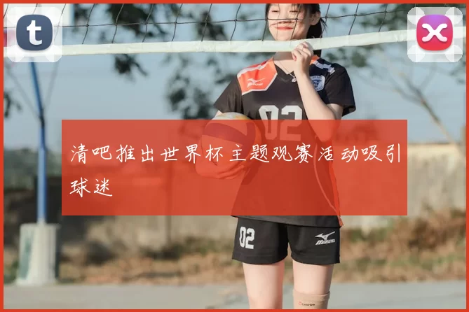 清吧推出世界杯主题观赛活动吸引球迷