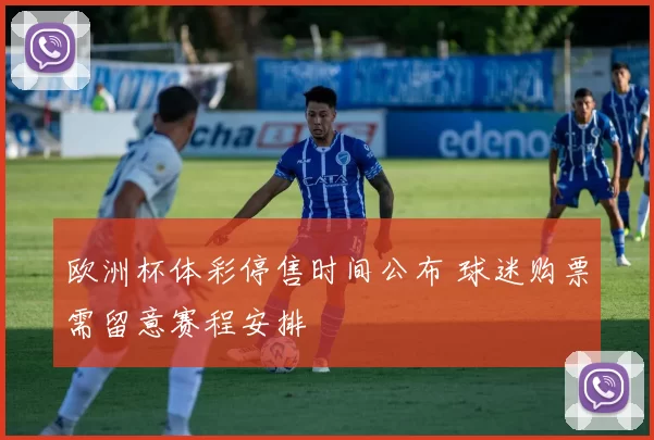 欧洲杯体彩停售时间公布 球迷购票需留意赛程安排